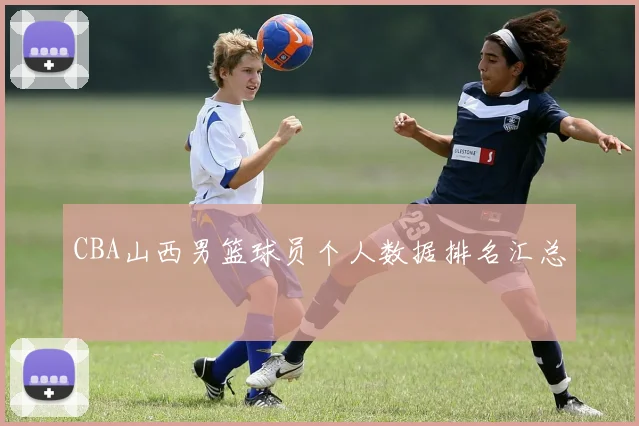 CBA山西男篮球员个人数据排名汇总